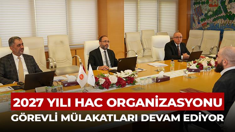 2027 Yılı Hac Organizasyonu Kapsamında Görevli Mülakatları Devam Ediyor